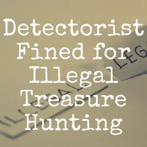 Metal Detectorist Finds Gold, Then Gets Fined for Illegal Search