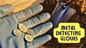 12 Best Metal Detecting Gloves Your Hands Will Love